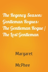 The Regency Season: Gentleman Rogues: The Gentleman Rogue / The Lost Gentleman