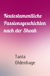 Neutestamentliche Passionsgeschichten nach der Shoah