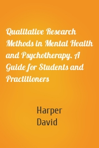 Qualitative Research Methods in Mental Health and Psychotherapy. A Guide for Students and Practitioners