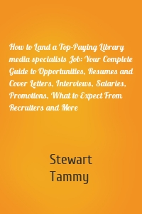 How to Land a Top-Paying Library media specialists Job: Your Complete Guide to Opportunities, Resumes and Cover Letters, Interviews, Salaries, Promotions, What to Expect From Recruiters and More