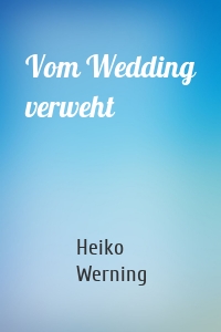 Vom Wedding verweht
