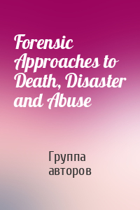 Forensic Approaches to Death, Disaster and Abuse