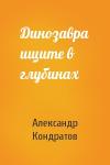 Александр Кондратов - Динозавра ищите в глубинах