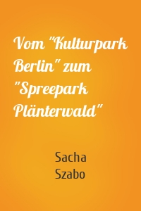 Vom "Kulturpark Berlin" zum "Spreepark Plänterwald"