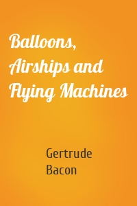 Balloons, Airships and Flying Machines