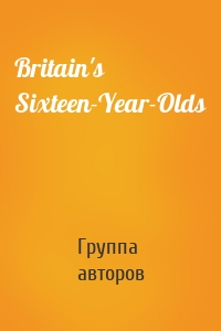 Britain's Sixteen-Year-Olds