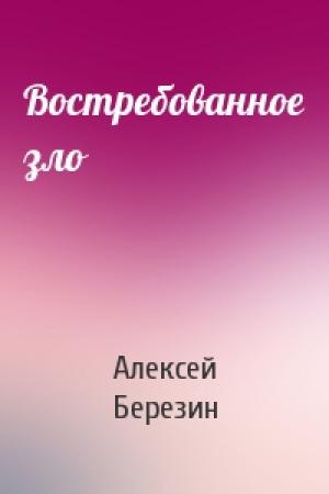 Обложка книги «Востребованное зло» — Алексей Березин