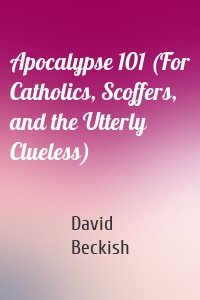 Apocalypse 101 (For Catholics, Scoffers, and the Utterly Clueless)