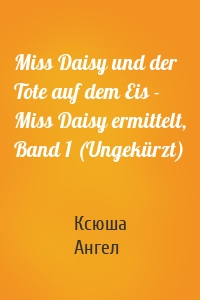 Miss Daisy und der Tote auf dem Eis - Miss Daisy ermittelt, Band 1 (Ungekürzt)