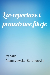 Łże-reportaże i prawdziwe fikcje
