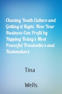 Chasing Youth Culture and Getting it Right. How Your Business Can Profit by Tapping Today's Most Powerful Trendsetters and Tastemakers
