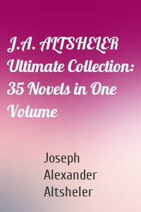 J.A. ALTSHELER Ultimate Collection: 35 Novels in One Volume