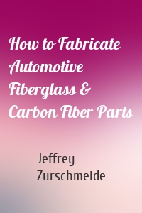 How to Fabricate Automotive Fiberglass & Carbon Fiber Parts