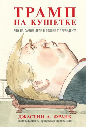 Обложка книги «Трамп на кушетке. Что на самом деле в голове у президента» — Джастин А. Франк