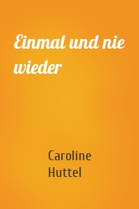 Einmal und nie wieder