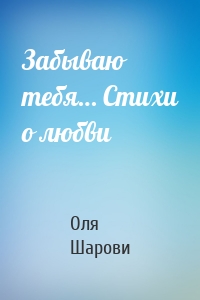 Забываю тебя… Стихи о любви