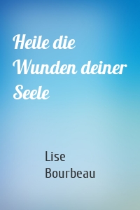 Heile die Wunden deiner Seele