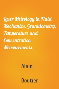 Laser Metrology in Fluid Mechanics. Granulometry, Temperature and Concentration Measurements