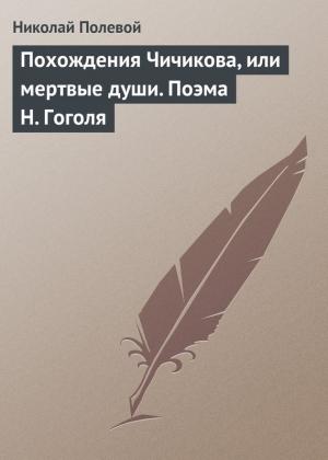 Обложка книги «Похождения Чичикова, или мертвые души. Поэма Н. Гоголя» — Николай Полевой