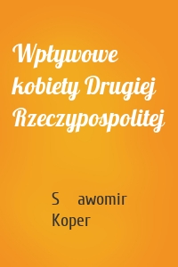 Wpływowe kobiety Drugiej Rzeczypospolitej