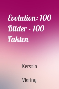 Evolution: 100 Bilder - 100 Fakten