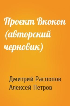 Обложка книги «Проект Вкокон (авторский черновик)» — Дмитрий Распопов, Алексей Петров