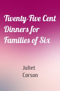 Twenty-Five Cent Dinners for Families of Six