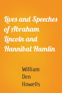 Lives and Speeches of Abraham Lincoln and Hannibal Hamlin
