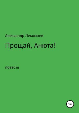 Обложка книги «Прощай, Анюта!» — Александр Лекомцев