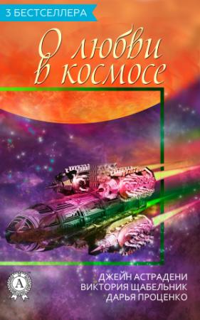 Обложка книги «Сборник «3 бестселлера о любви в космосе»» — Джейн Астрадени, Дарья Проценко, Виктория Щабельник