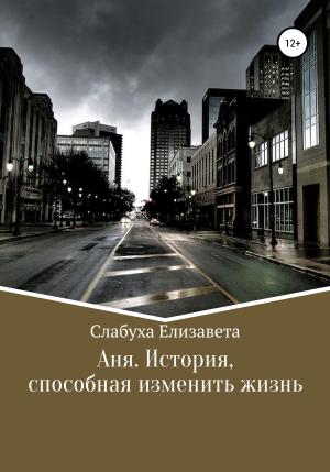 Обложка книги «Аня. История, способная изменить жизнь» — Елизавета Слабуха