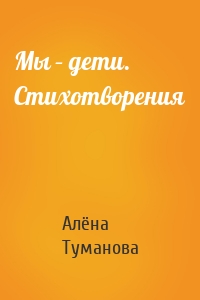 Мы – дети. Стихотворения