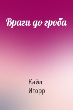 Обложка книги «Враги до гроба» — Кайл Иторр