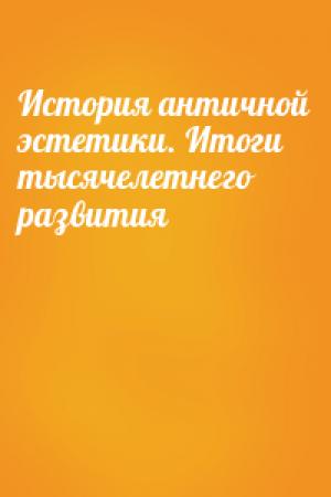 Обложка книги «История античной эстетики. Итоги тысячелетнего развития» — Алексей Лосев