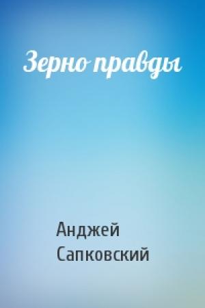 Обложка книги «Зерно правды» — Анджей Сапковский