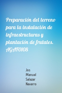 Preparación del terreno para la instalación de infraestructuras y plantación de frutales. AGAF0108