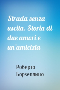 Strada senza uscita. Storia di due amori e un’amicizia