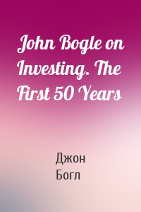 John Bogle on Investing. The First 50 Years