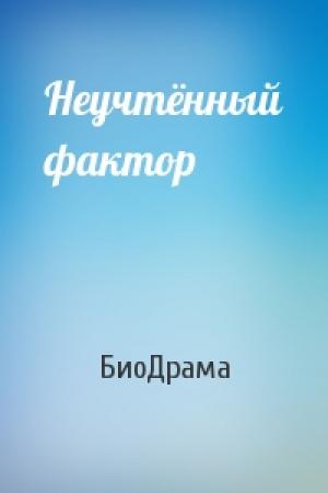 Обложка книги «Неучтённый фактор» — БиоДрама