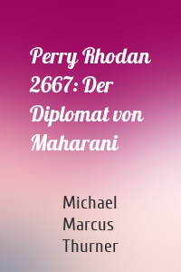 Perry Rhodan 2667: Der Diplomat von Maharani