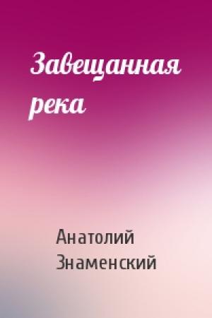 Обложка книги «Завещанная река» — Анатолий Знаменский