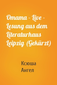 Omama - Live - Lesung aus dem Literaturhaus Leipzig (Gekürzt)