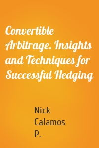 Convertible Arbitrage. Insights and Techniques for Successful Hedging