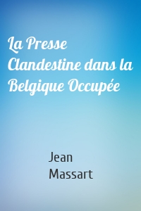 La Presse Clandestine dans la Belgique Occupée