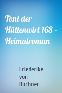 Toni der Hüttenwirt 168 – Heimatroman