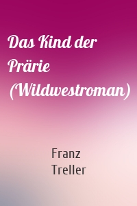 Das Kind der Prärie (Wildwestroman)