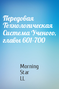 Morning Star LL - Передовая Технологическая Система Ученого, главы 601-700