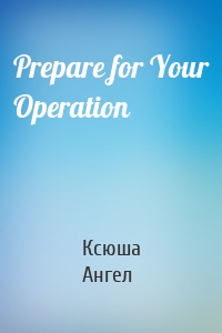 Prepare for Your Operation