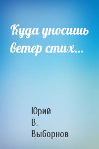 Куда уносишь ветер стих…