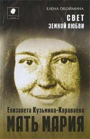 Обложка книги «Свет земной любви. История жизни Матери Марии – Елизаветы Кузьминой-Караваевой» — Елена Обоймина